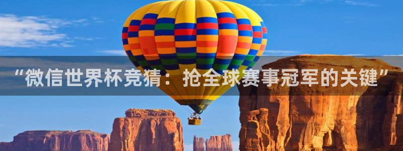 2026世界杯亚洲区预选赛：“微信世界杯竞猜：抢全球赛事冠军的关键”